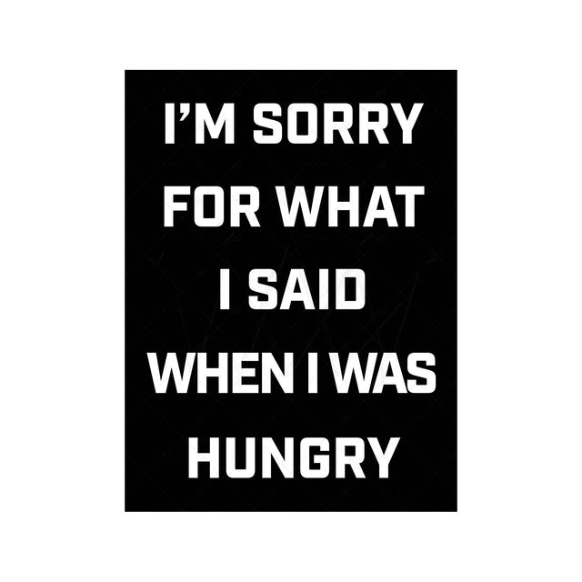 I'M SORRY FOR WHAT I SAID WHEN I WAS HUNGRY - Foundry
